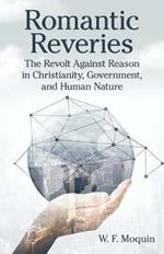 Romantic Reveries: The Revolt Against Reason in Christianity, Government, and Human Nature