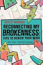 Reconnecting My Brokenness: Tips to Renew Your Mind: 90-Day Devotional