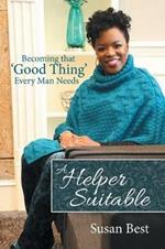 A Helper Suitable: Becoming That 'Good Thing' Every Man Needs