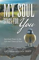 My Soul Sings for You: Spiritual Peace in the Life and Times of Now