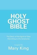 Holy Ghost Bible: The Story of the Spirit of God According to the Scriptures