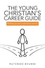 The Young Christian's Career Guide: Walking out Your Professional Journey