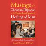 Musings of a Christian Physician on the Physical and Spiritual Healing of Man