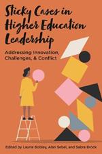 Sticky Cases in Higher Education Leadership: Addressing Innovation, Challenges, and Conflict