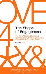 The Shape of Engagement: The Art of Building Enduring Connections with Your Customers, Employees and Communities