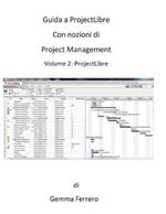 Guida a ProjectLibre. Con nozioni di Project Management