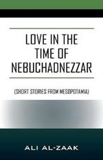 Love In the Time of Nebuchadnezzar: (Short Stories From Mesopotamia)