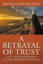 A Betrayal of Trust: Love, Greed & Murder on the Cherokee Reservation