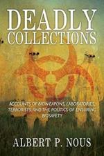 Deadly Collections: Accounts of Bioweapons, Laboratories, Terrorists, and the Politics of Ensuring Biosafety