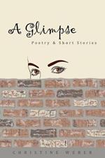 A Glimpse: Poetry & Short Stories