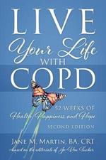 Live Your Life with COPD - 52 Weeks of Health, Happiness, and Hope: Second Edition