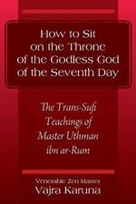 How to Sit on the Throne of the Godless God of the Seventh Day: The Trans-Sufi Teachings of Master Uthman ibn ar-Rum