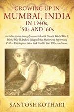 GROWING UP IN MUMBAI, INDIA IN 1940s, '50s AND '60s: Includes stories strangely connected with Diwali, World War I, World War II, India's Independence Movement, Superman, Prithvi Raj Kapoor, New York World's Fair 1964, and more.