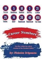 Career Numbers: The Story Behind the Retired Numbers of the Cleveland Indians