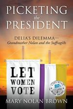 Picketing the President: Delia's Dilemma - Grandmother Nolan and the Suffragists