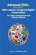 Advanced ESOL Volume 2: Bible Lessons to Improve English Pronunciation - For College Undergraduate and Graduate Students