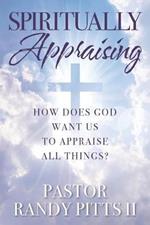 Spiritually Appraising: How does God want us to appraise all things?