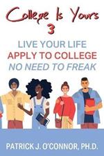 College is Yours 3: Live Your Life - Apply to College - No Need to Freak