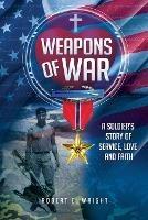Weapons of War: A Soldier's Story of Service, Love and Faith