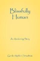 Blissfully Human: An Awakening Story