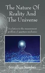 The Nature Of Reality And The Universe: A solution to the measurement problem of quantum mechanics