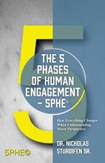 The 5 Phases of Human Engagement - 5PHE(c): How Everything Changes When Understanding Meets Perspective