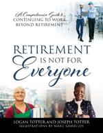 Retirement Is Not For Everyone: A Comprehensive Guide to Continuing to Work Beyond Retirement