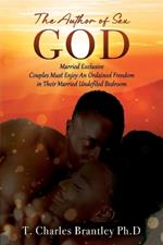 The Author of Sex GOD: Married Exclusive Couples Must Enjoy An Ordained Freedom in Their Married Undefiled Bedroom