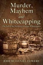 Murder, Mayhem and Whitecapping: The Fall of the Northwest Georgia Whitecappers