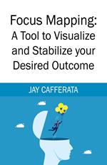 Focus Mapping: A Tool to Visualize and Stabilize your Desired Outcome