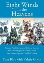 Eight Winds in the Heavens: Seasonal Health Secrets and Qi Gong Exercises from Daoist Sages that Prevent Disease and Promote Optimal Health & Vitality