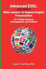 Advanced ESOL: Volume III: Bible Lessons to Improve English Pronunciation for College Undergraduate and Graduate Students