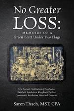 No Greater Loss: Memoirs of a Green Beret Under Two Flags: Lost Ancient Civilization of Cambodia. Buddhist Revolution. Kingdom's Decline. Communist Revolution. Wars and Genocide.