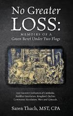 No Greater Loss: Memoirs of a Green Beret Under Two Flags: Lost Ancient Civilization of Cambodia. Buddhist Revolution. Kingdom's Decline. Communist Revolution. Wars and Genocide.