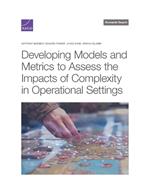 Developing Models and Metrics to Assess the Impacts of Complexity in Operational Settings