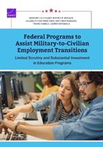 Federal Programs to Assist Military-to-Civilian Employment Transitions: Limited Scrutiny and Substantial Investment in Education Programs