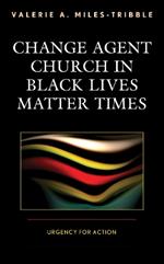 Change Agent Church in Black Lives Matter Times: Urgency for Action