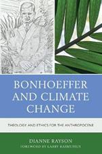 Bonhoeffer and Climate Change: Theology and Ethics for the Anthropocene