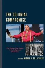 The Colonial Compromise: The Threat of the Gospel to the Indigenous Worldview