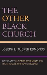 The Other Black Church: Alternative Christian Movements and the Struggle for Black Freedom