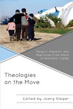 Theologies on the Move: Religion, Migration, and Pilgrimage in the World of Neoliberal Capital