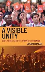 A Visible Unity: Cecil Robeck and the Work of Ecumenism