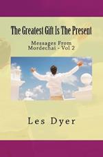 The Greatest Gift Is The Present: Messages From Mordechai - Vol 2