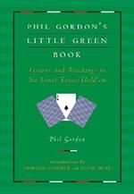 Phil Gordon's Little Green Book: Lessons and Teachings in No Limit Texas Hold'em