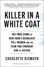 Killer in a White Coat: The True Story of New York's Deadliest Pill Pusher and the Team that Brought Him to Justice