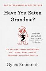 Have You Eaten Grandma?: Or, the Life-Saving Importance of Correct Punctuation, Grammar, and Good English