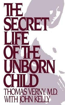 The Secret Life of the Unborn Child: How You Can Prepare Your Baby for a Happy, Healthy Life - Thomas R Verny - cover