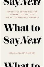 What to Say Next: Successful Communication in Work, Life, and Love—with Autism Spectrum Disorder