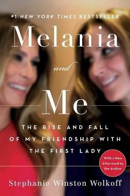 Melania and Me: The Rise and Fall of My Friendship with the First Lady - Stephanie Winston Wolkoff - cover