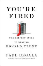 You're Fired: The Perfect Guide to Beating Donald Trump